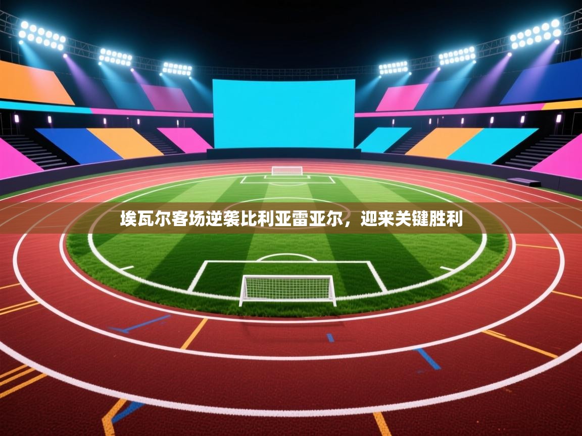 埃瓦尔客场逆袭比利亚雷亚尔,迎来关键胜利 第2张